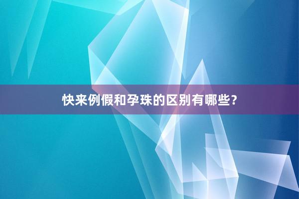 快来例假和孕珠的区别有哪些？