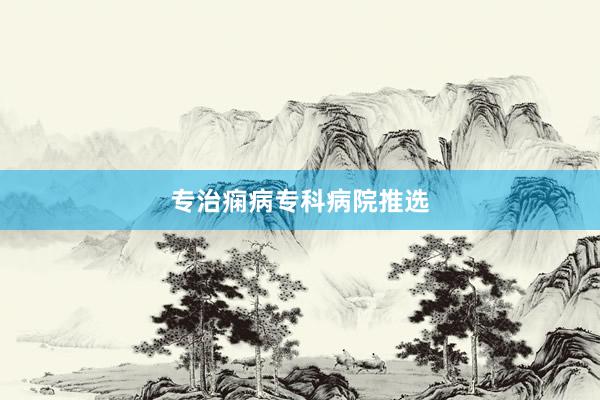 专治痫病专科病院推选